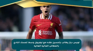 لويس دياز يطالب بتحسين عقده مع ليفربول وسط تمسك النادي بالمطالب المالية العالية